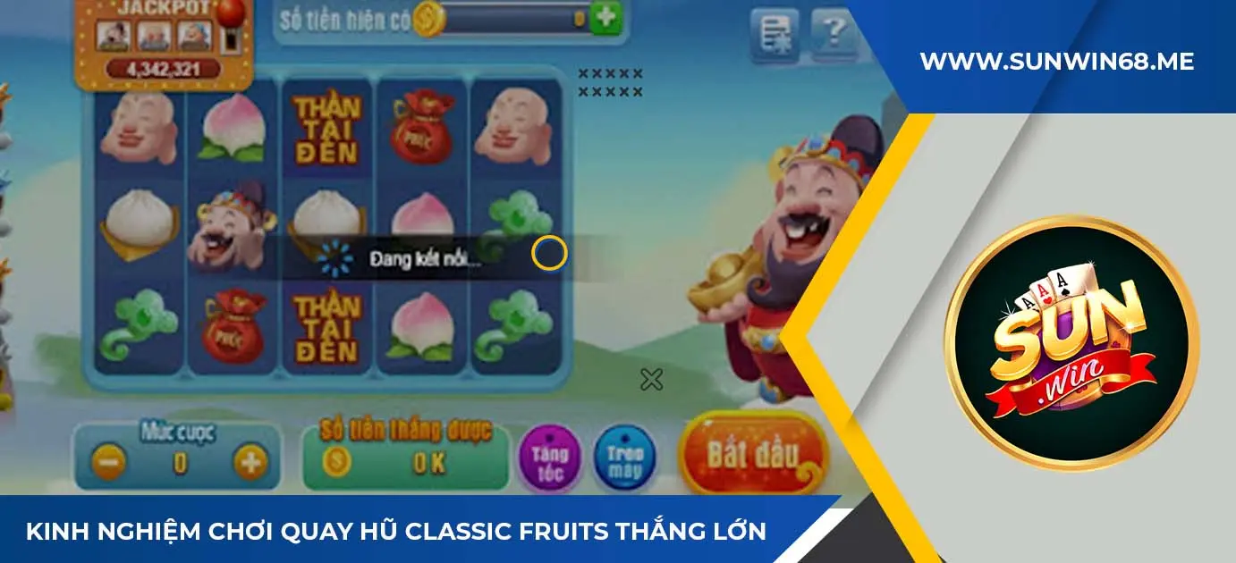 kinh nghiệm chơi quay hũ classic fruits sunwin cho anh em game thủ