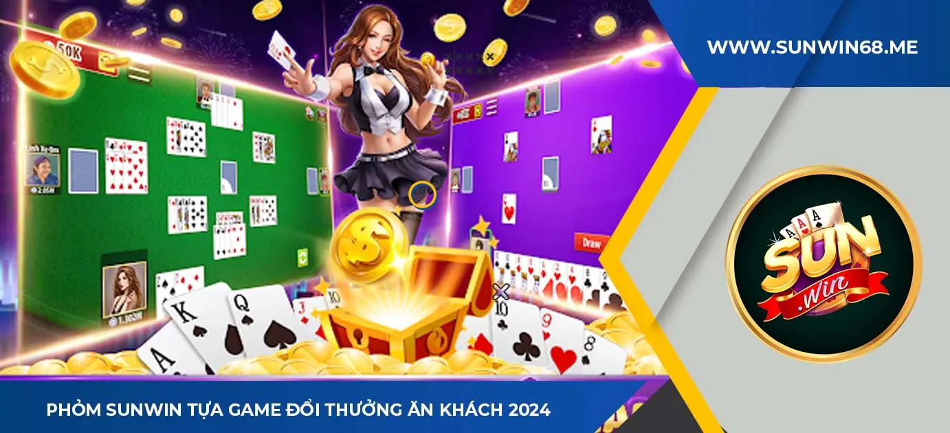 phỏm sunwin tựa game đổi thưởng hot 2024 cho tân thủ